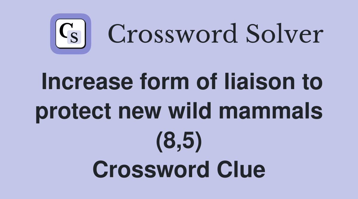 Increase form of liaison to protect new wild mammals (8,5) - Crossword